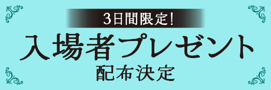 3日間限定！入場者プレゼント配布決定