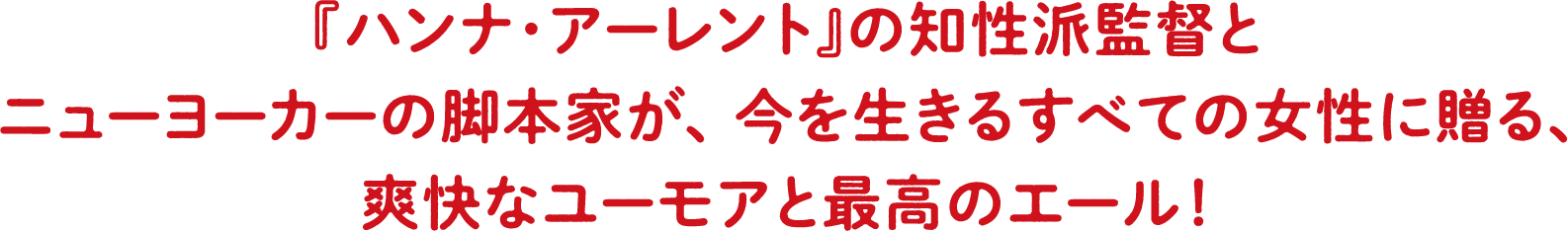 『ハンナ・アーレント』の知性派監督とニューヨーカーの脚本家が、今を生きるすべての女性に贈る、爽快なユーモアと最高のエール！