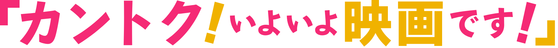 「カントク！いよいよ映画です！」