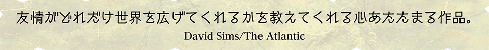 友情がどれだけ世界を広げてくれるかを教えてくれる心あたたまる作品。
