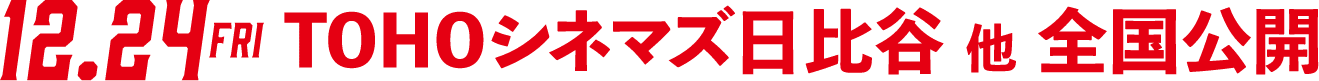 12.24 FRI TOHOシネマズ日比谷他 全国公開