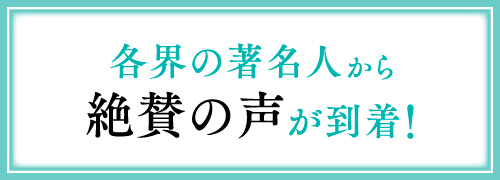 各界の著名人から絶賛の声が到着！