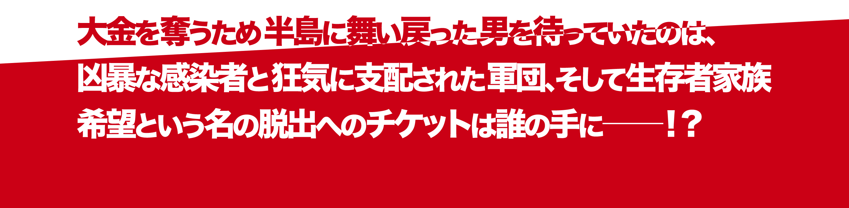 大金を奪うため半島に舞い戻った男を待っていたのは、凶暴な感染者と狂気に支配された軍団、そして生存者家族希望という名の脱出へのチケットは誰の手に──！？