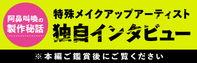 阿鼻叫喚の製作秘話 特殊メイクアップアーティスト 独自インタビュー